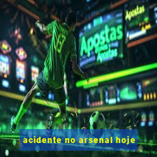 acidente no arsenal hoje